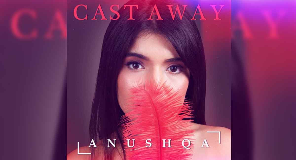 Universal releases an upbeat song ‘Cast Away’ by Anushqa