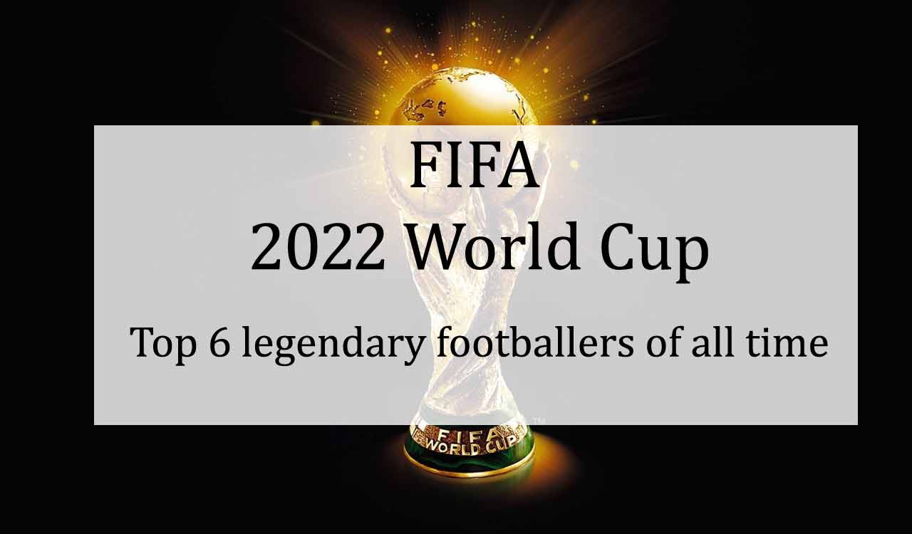 FIFA 2022 World Cup: Top 6 legendary footballers of all time