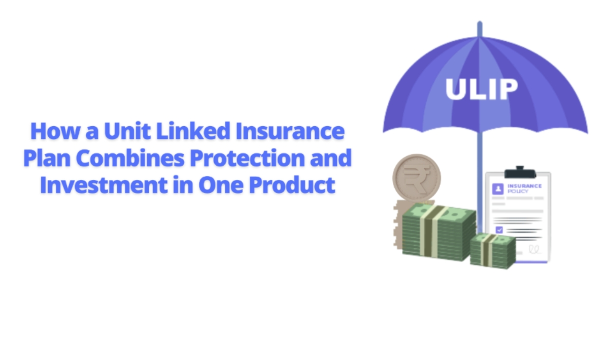 How a Unit Linked Insurance Plan Combines Protection and Investment in One Product